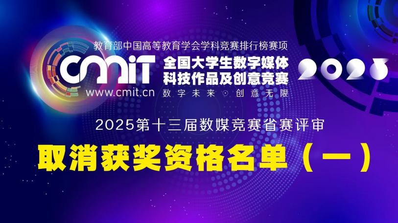 2025年第十三届全国大学生数字媒体科技作品及创意竞赛赛区评审获奖名单公示后确定取消获奖资格名单（第一批）的通告