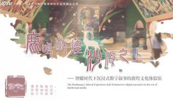 鹿鸣敦煌·沙海之上——智媒时代下沉浸式数字叙事的敦煌文化体验馆