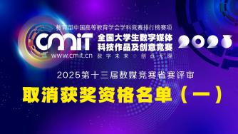 2025年第十三届全国大学生数字媒体科技作品及创意竞赛赛区评审获奖名单公示后确定取消获奖资格名单（第一批）的通告